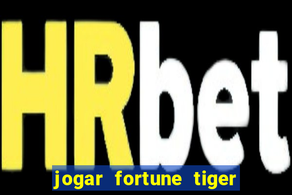 jogar fortune tiger sem depositar